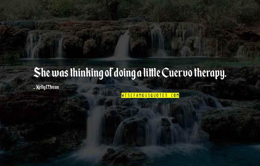 Drinking Humor Quotes By Kelly Moran: She was thinking of doing a little Cuervo