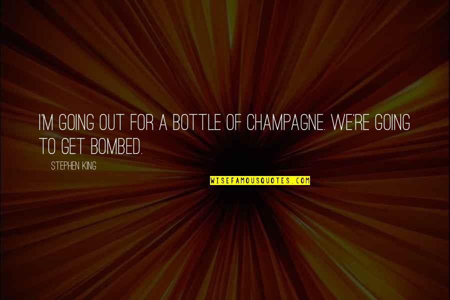 Drinking Humor Quotes By Stephen King: I'm going out for a bottle of champagne.