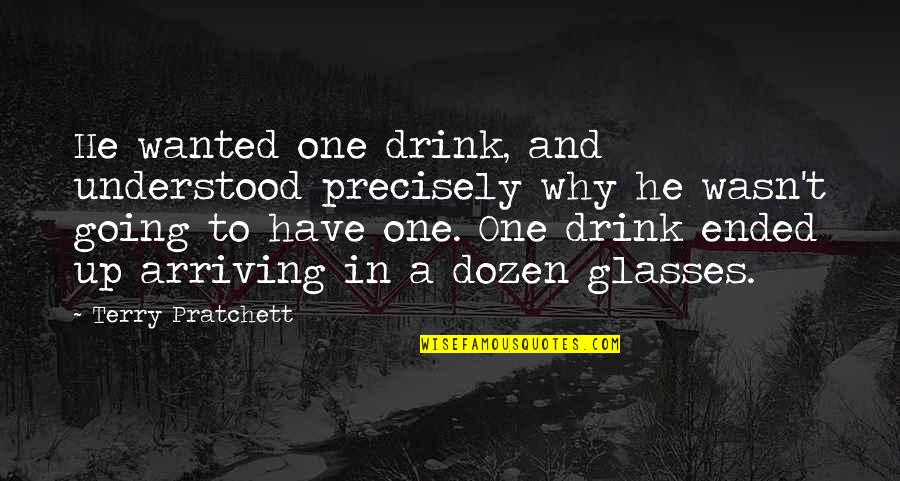 Drinking Humor Quotes By Terry Pratchett: He wanted one drink, and understood precisely why