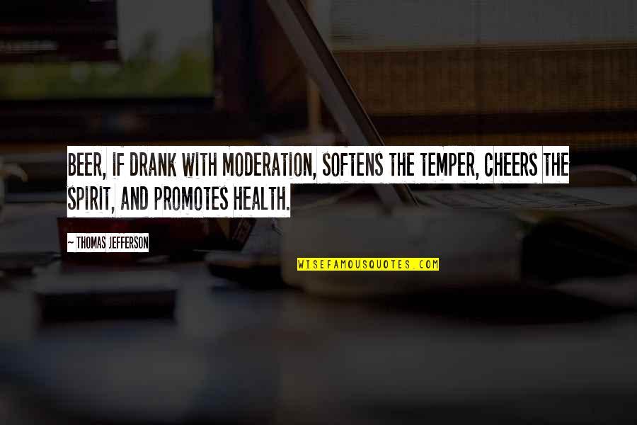 Drinking In Moderation Quotes By Thomas Jefferson: Beer, if drank with moderation, softens the temper,