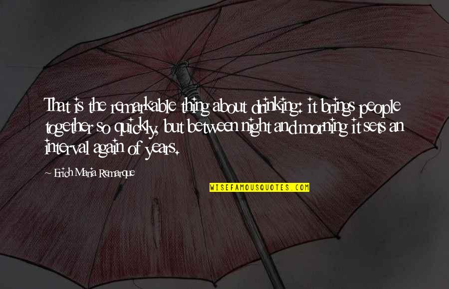 Drinking In The Morning Quotes By Erich Maria Remarque: That is the remarkable thing about drinking: it