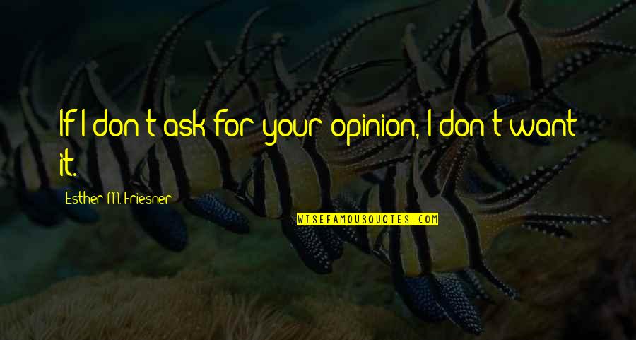 Drinking In The Morning Quotes By Esther M. Friesner: If I don't ask for your opinion, I