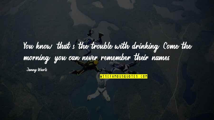 Drinking In The Morning Quotes By Janny Wurts: You know, that's the trouble with drinking. Come