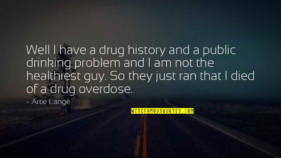 Drinking Is Not A Problem Quotes By Artie Lange: Well I have a drug history and a Drinking Is Not A Problem Quotes By Artie Lange: Well I have a drug history and a