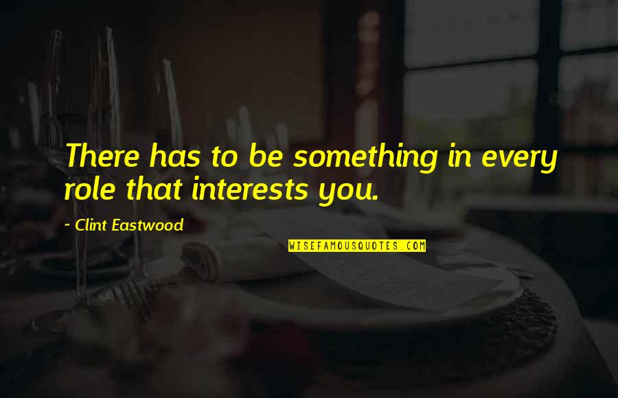 Drinking Ketones Quotes By Clint Eastwood: There has to be something in every role Drinking Ketones Quotes By Clint Eastwood: There has to be something in every role