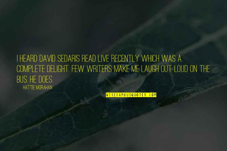 Drinking Last Night Quotes By Hattie Morahan: I heard David Sedaris read live recently which