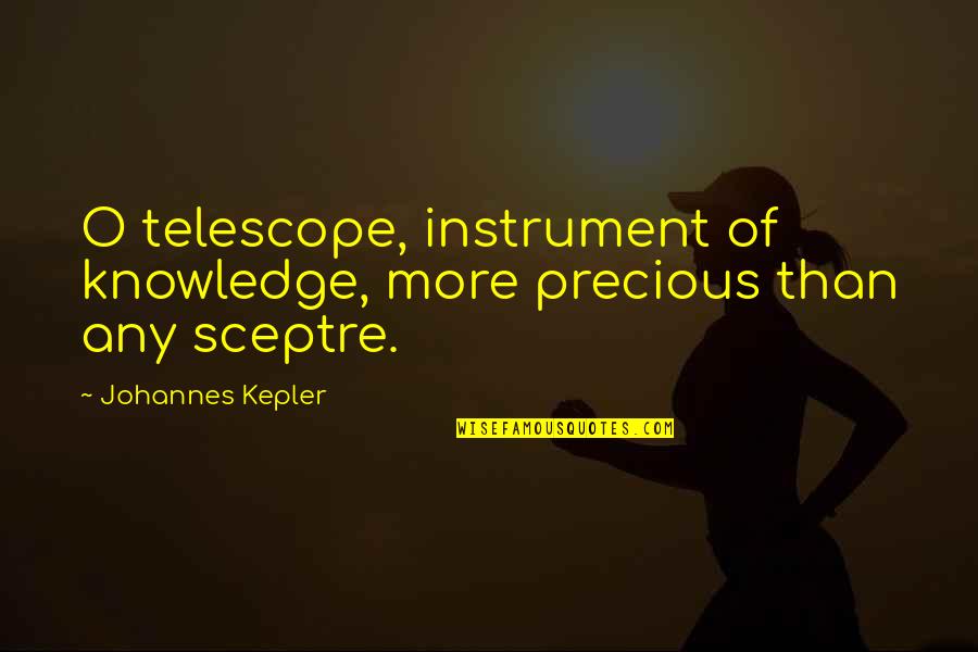 Drinking Last Night Quotes By Johannes Kepler: O telescope, instrument of knowledge, more precious than