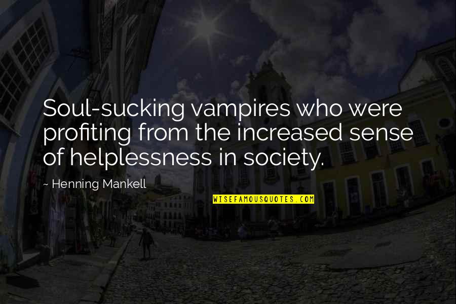 Drinking Liquor Quotes By Henning Mankell: Soul-sucking vampires who were profiting from the increased