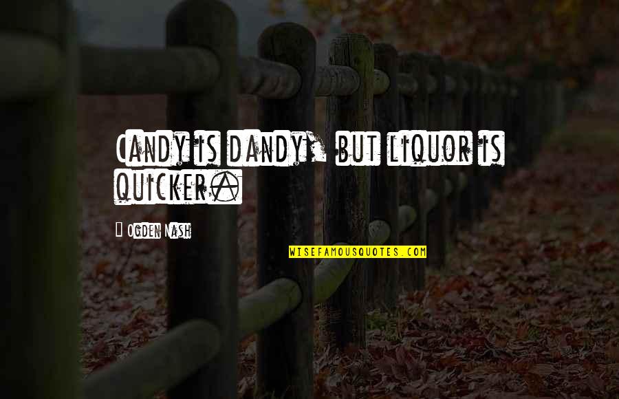 Drinking Liquor Quotes By Ogden Nash: Candy is dandy, but liquor is quicker.