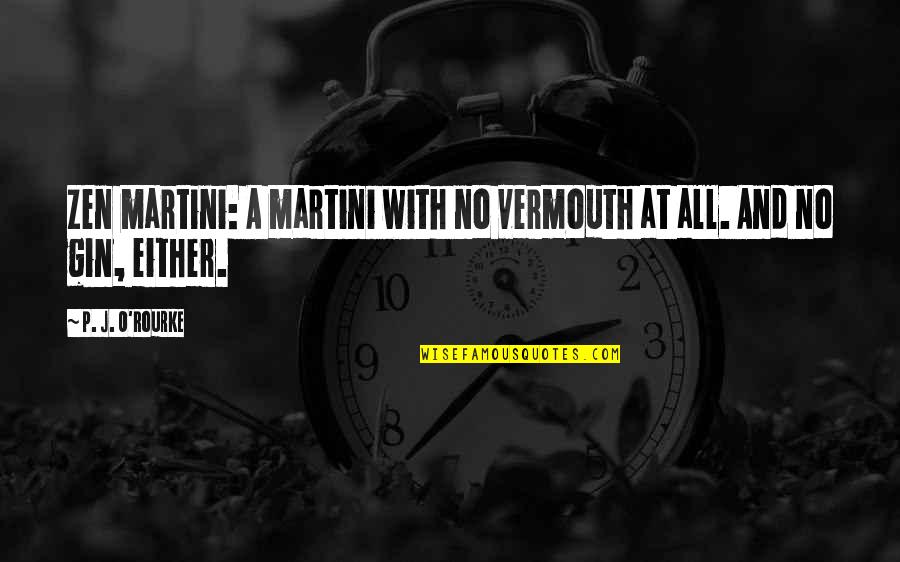 Drinking Martini Quotes By P. J. O'Rourke: Zen martini: A martini with no vermouth at