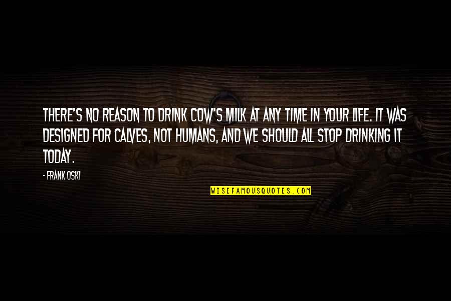 Drinking Milk Quotes By Frank Oski: There's no reason to drink cow's milk at Drinking Milk Quotes By Frank Oski: There's no reason to drink cow's milk at