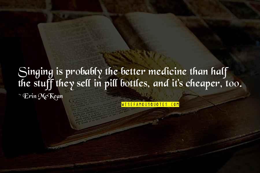 Drinking Motivational Quotes By Erin McKean: Singing is probably the better medicine than half