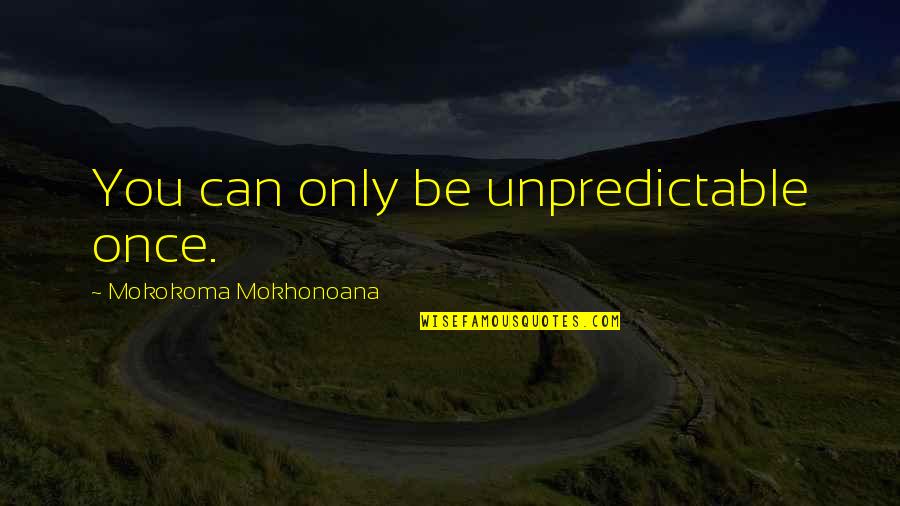 Drinking Motivational Quotes By Mokokoma Mokhonoana: You can only be unpredictable once.