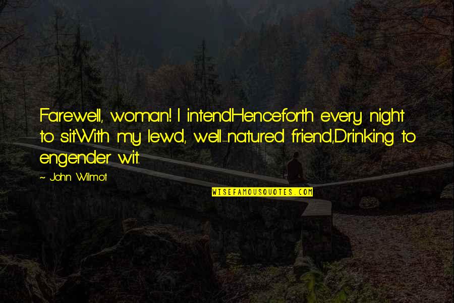 Drinking Night Quotes By John Wilmot: Farewell, woman! I intendHenceforth every night to sitWith Drinking Night Quotes By John Wilmot: Farewell, woman! I intendHenceforth every night to sitWith