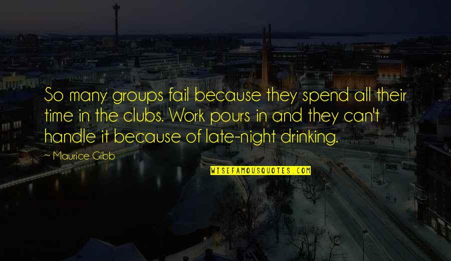 Drinking Night Quotes By Maurice Gibb: So many groups fail because they spend all Drinking Night Quotes By Maurice Gibb: So many groups fail because they spend all