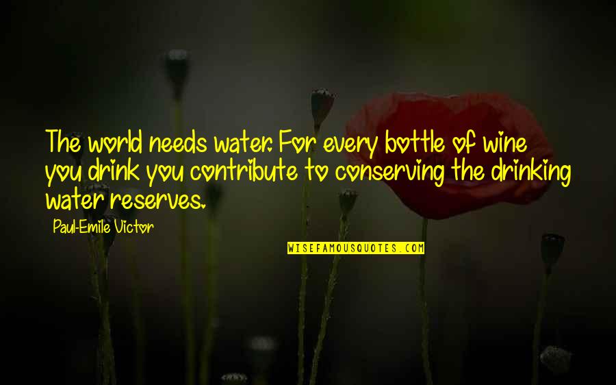 Drinking On My Own Quotes By Paul-Emile Victor: The world needs water. For every bottle of Drinking On My Own Quotes By Paul-Emile Victor: The world needs water. For every bottle of