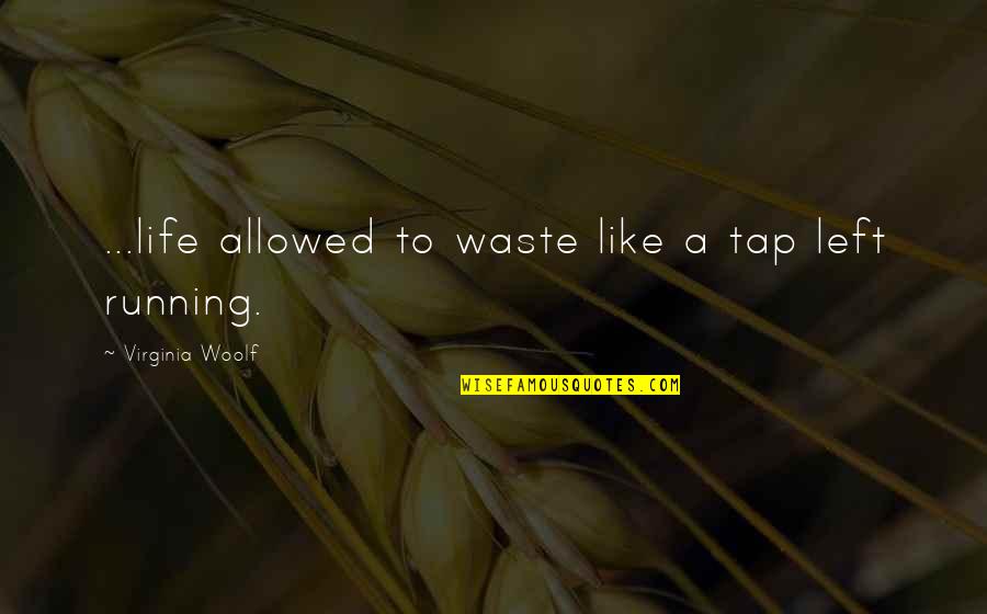 Drinking Prevention Quotes By Virginia Woolf: ...life allowed to waste like a tap left
