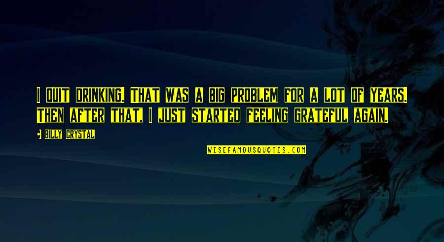 Drinking Problem Quotes By Billy Crystal: I quit drinking. That was a big problem