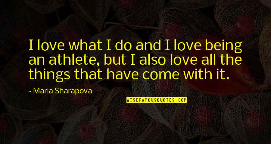 Drinking Problem Quotes By Maria Sharapova: I love what I do and I love