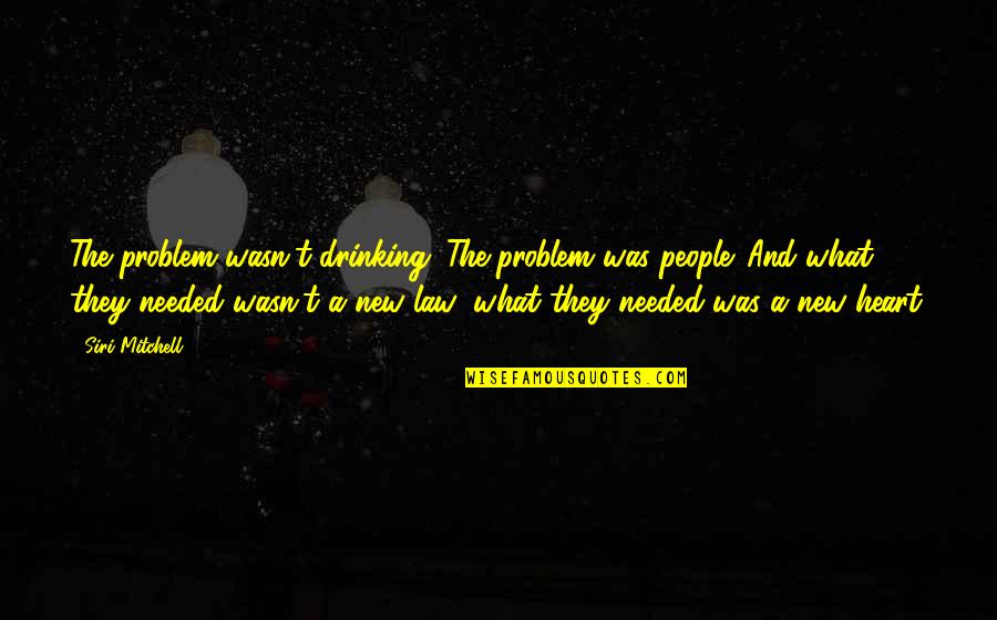 Drinking Problem Quotes By Siri Mitchell: The problem wasn't drinking. The problem was people.