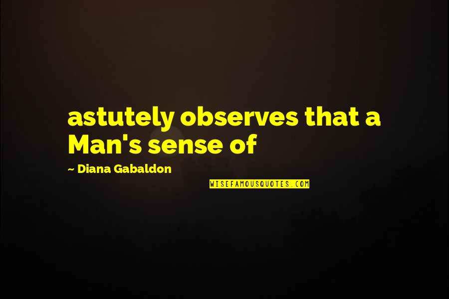 Drinking Quit Quotes By Diana Gabaldon: astutely observes that a Man's sense of