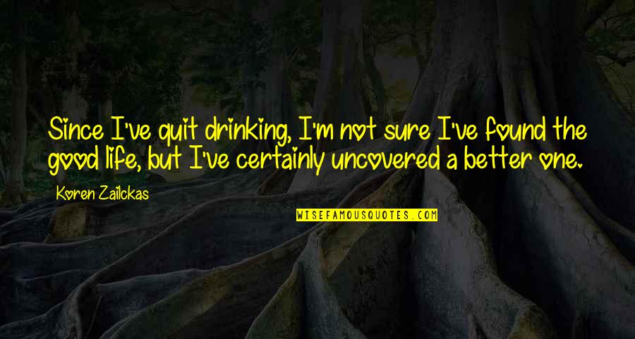 Drinking Quit Quotes By Koren Zailckas: Since I've quit drinking, I'm not sure I've