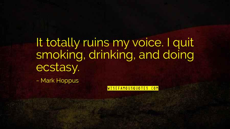 Drinking Quit Quotes By Mark Hoppus: It totally ruins my voice. I quit smoking,