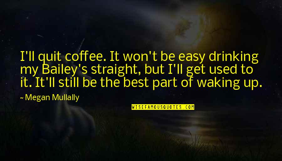 Drinking Quit Quotes By Megan Mullally: I'll quit coffee. It won't be easy drinking