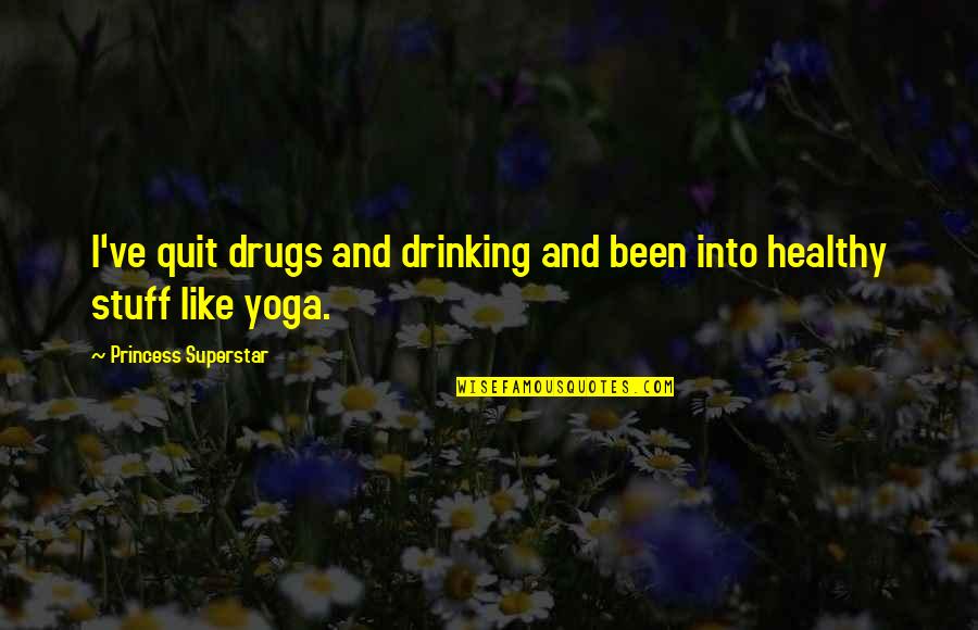 Drinking Quit Quotes By Princess Superstar: I've quit drugs and drinking and been into