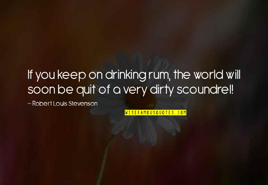 Drinking Quit Quotes By Robert Louis Stevenson: If you keep on drinking rum, the world
