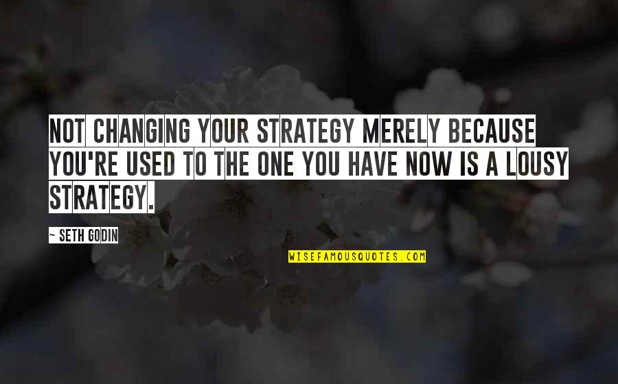 Drinking Quit Quotes By Seth Godin: Not changing your strategy merely because you're used