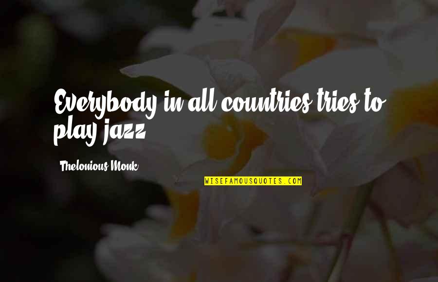 Drinking Quit Quotes By Thelonious Monk: Everybody in all countries tries to play jazz.