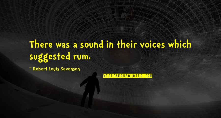 Drinking Rum Quotes By Robert Louis Sevenson: There was a sound in their voices which