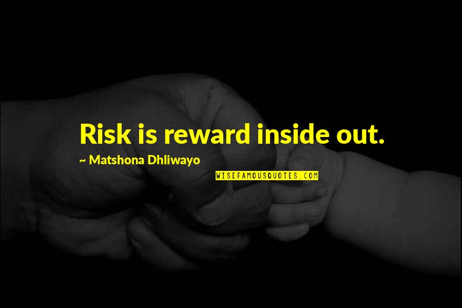 Drinking Shots Quotes By Matshona Dhliwayo: Risk is reward inside out.