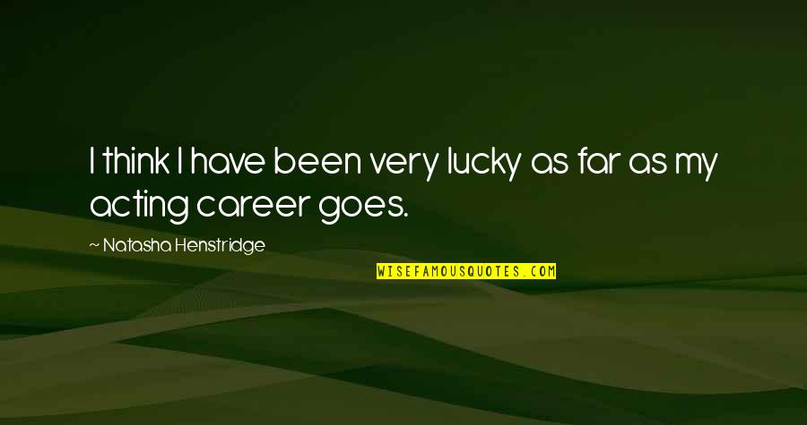 Drinking Shots Quotes By Natasha Henstridge: I think I have been very lucky as Drinking Shots Quotes By Natasha Henstridge: I think I have been very lucky as