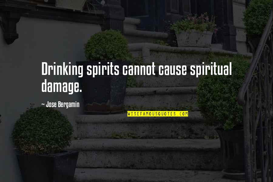 Drinking Spirits Quotes By Jose Bergamin: Drinking spirits cannot cause spiritual damage.