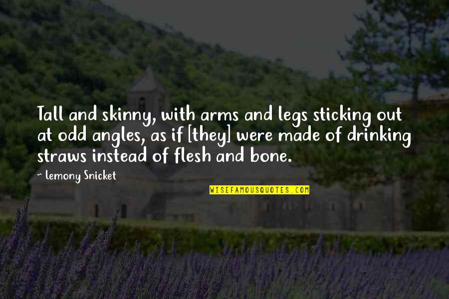 Drinking Straws Quotes By Lemony Snicket: Tall and skinny, with arms and legs sticking