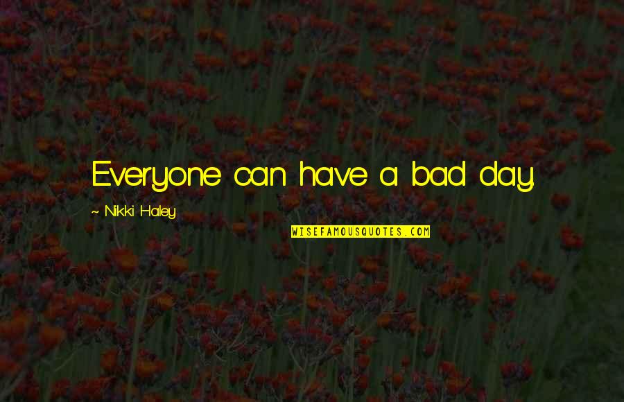 Drinking T Shirts Quotes By Nikki Haley: Everyone can have a bad day. Drinking T Shirts Quotes By Nikki Haley: Everyone can have a bad day.