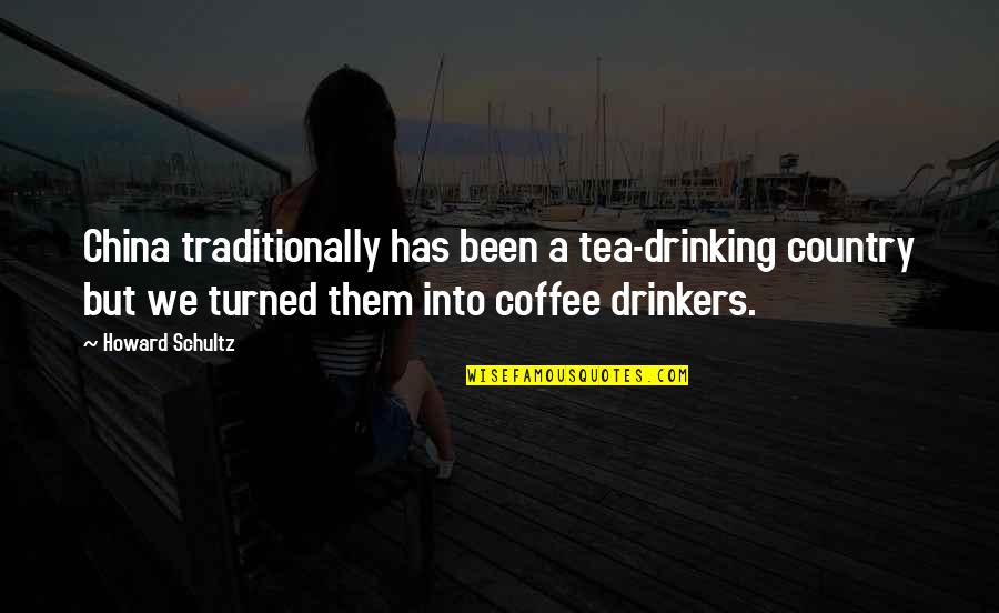 Drinking Tea Quotes By Howard Schultz: China traditionally has been a tea-drinking country but