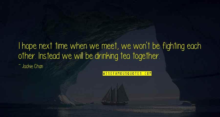 Drinking Tea Quotes By Jackie Chan: I hope next time when we meet, we