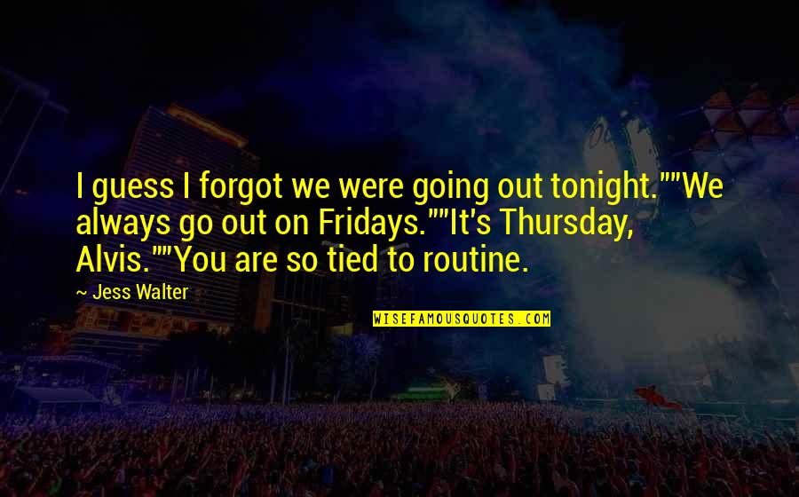 Drinking Tonight Quotes By Jess Walter: I guess I forgot we were going out Drinking Tonight Quotes By Jess Walter: I guess I forgot we were going out