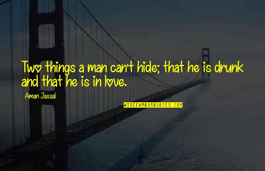 Drinking Too Much Alcohol Quotes By Aman Jassal: Two things a man can't hide; that he