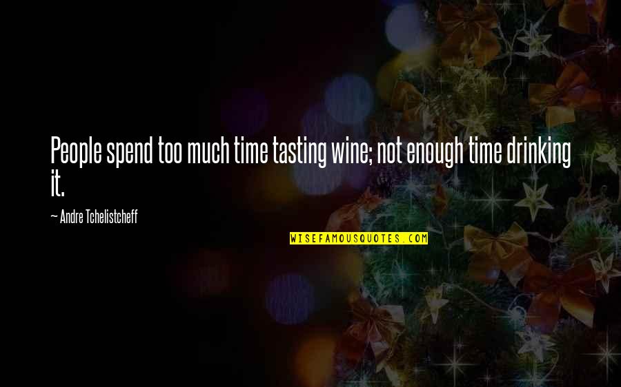 Drinking Too Much Quotes By Andre Tchelistcheff: People spend too much time tasting wine; not