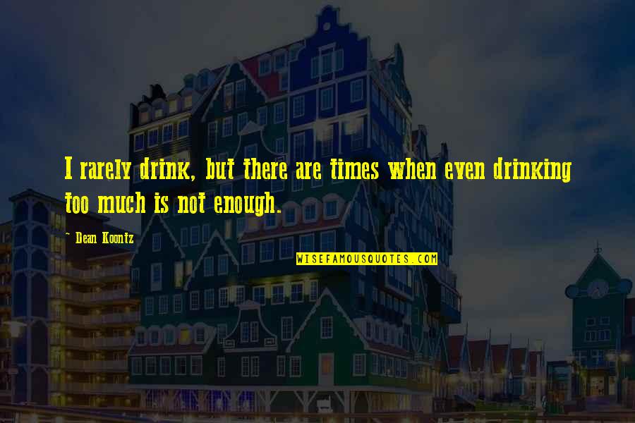 Drinking Too Much Quotes By Dean Koontz: I rarely drink, but there are times when