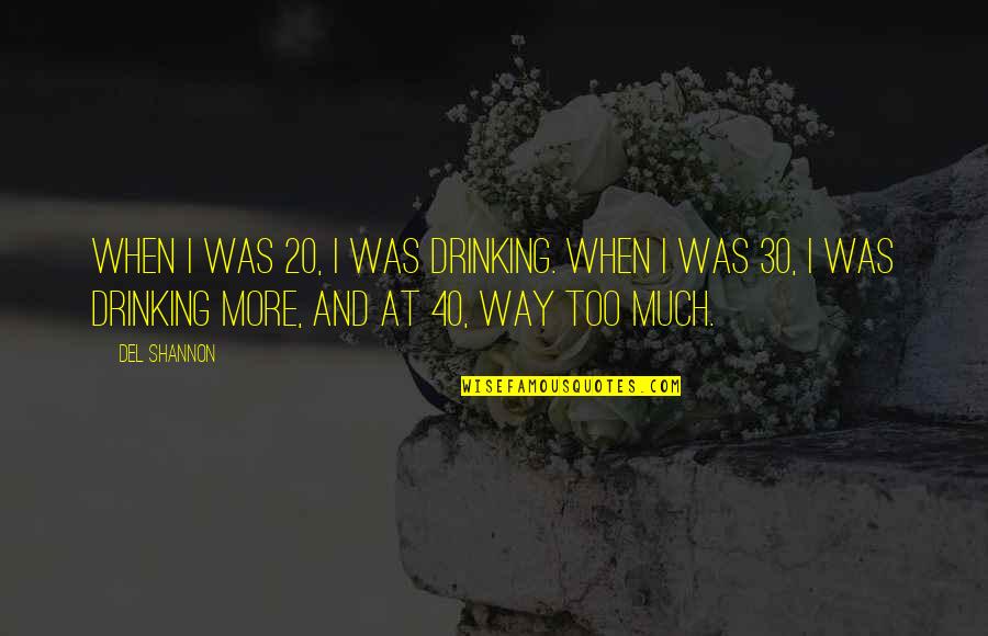 Drinking Too Much Quotes By Del Shannon: When I was 20, I was drinking. When