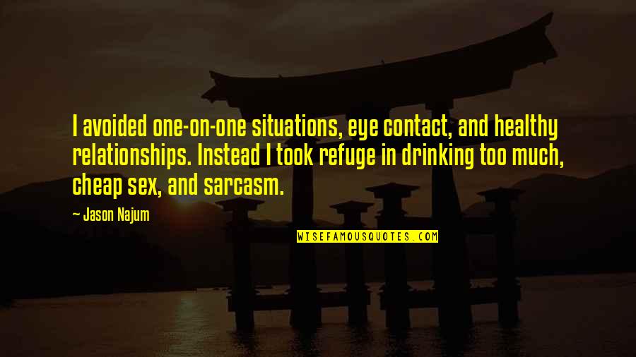 Drinking Too Much Quotes By Jason Najum: I avoided one-on-one situations, eye contact, and healthy