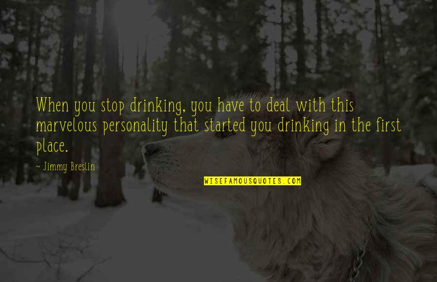 Drinking Too Much Quotes By Jimmy Breslin: When you stop drinking, you have to deal