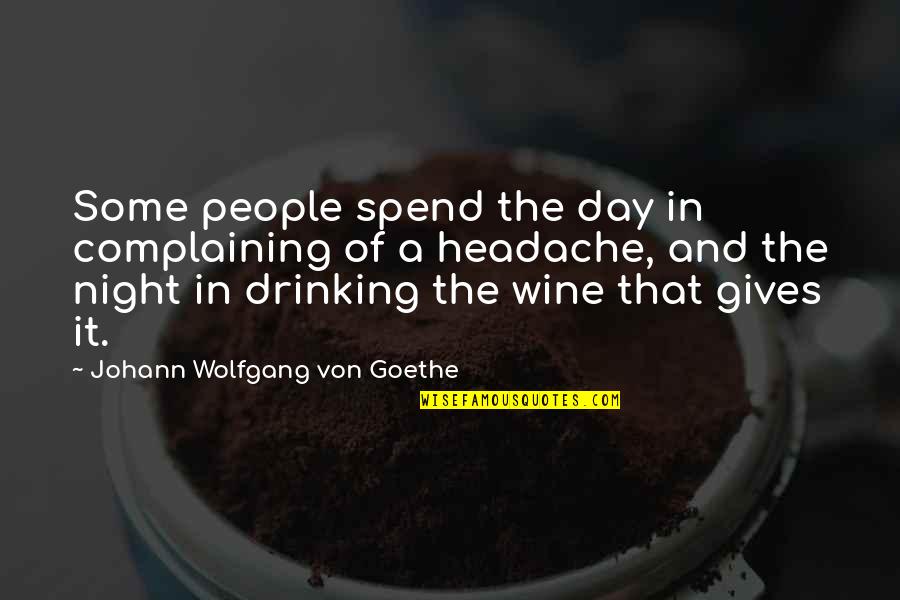 Drinking Too Much Quotes By Johann Wolfgang Von Goethe: Some people spend the day in complaining of