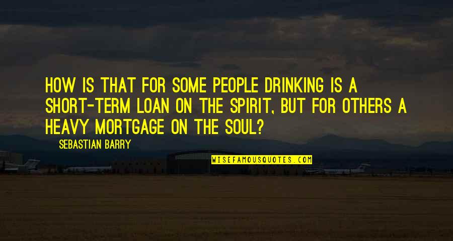 Drinking Too Much Quotes By Sebastian Barry: How is that for some people drinking is