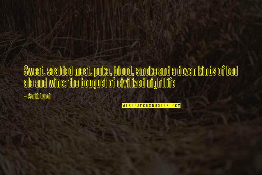 Drinking Too Much Wine Quotes By Scott Lynch: Sweat, scalded meat, puke, blood, smoke and a Drinking Too Much Wine Quotes By Scott Lynch: Sweat, scalded meat, puke, blood, smoke and a